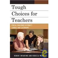 Tough Choices for Teachers Ethical Challenges in Today's Schools and Classrooms by Infantino, Robert; Wilke, Rebecca, 9781607090854