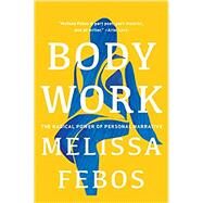 Body Work The Radical Power of Personal Narrative by Febos, Melissa, 9781646220854