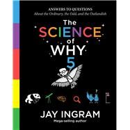 The Science of Why, Volume 5 Answers to Questions About the Ordinary, the Odd, and the Outlandish by Ingram, Jay, 9781982140854