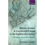 Britain, Ireland, and Continental Europe in the Eighteenth Century Similarities, Connections, Identities by Conway, Stephen, 9780199210855