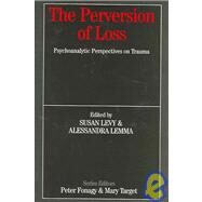 The Perversion of Loss: Psychoanalytic Perspectives on Trauma by Levy,Susan, 9780415950855