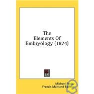 The Elements Of Embryology by Foster, Michael; Balfour, Francis Maitland, 9780548850855