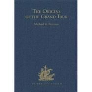The Origins of the Grand Tour / 1649-1663 / The Travels of Robert Montagu, Lord Mandeville, William Hammond and Banaster Maynard by Brennan,Michael G., 9780904180855