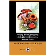 Among the Mushrooms : A Guide for Beginners by Dallas, Ellen M.; Burgin, Caroline A., 9781406560855