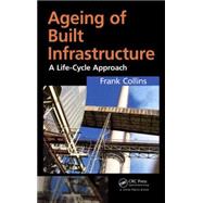 Ageing of Built Infrastructure: A Life-Cycle Approach by Collins; Frank, 9781466580855