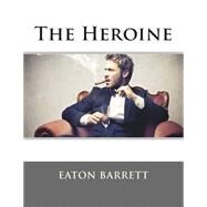 The Heroine by Barrett, Eaton Stannard, 9781503100855