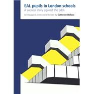 Eal Pupils in London Schools: A Success Story Against the Odds by Wallace, Catherine, 9781782770855