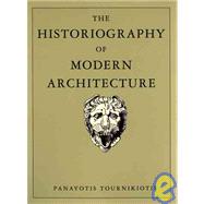 The Historiography of Modern Architecture by Tournikiotis, Panayotis, 9780262700856