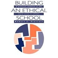 Building an Ethical School: A Practical Response to the Moral Crisis in Schools by Starratt; Robert J., 9780750700856