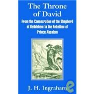 Throne of David : From the Consecration of the Shepherd of Bethlehem to the Rebellion of Prince Absalom by Ingraham, Joseph Holt, 9781410100856