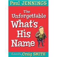The Unforgettable What's His Name by Jennings, Paul; Smith, Craig, 9781760290856