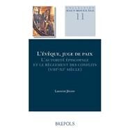 L'eveque, Juge De Paix: L'autorite Episcopale Et Le Reglement Des Conflits Entre Loire Et Elbe (Milieu Viiie-milieu Xie Siecle) by Jegou, Laurent, 9782503540856