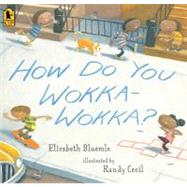 How Do You Wokka-wokka? by Bluemle, Elizabeth; Cecil, Randy, 9780763660857