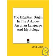 The Egyptian Origin in the Akkado-assyrian Language and Mythology by Massey, Gerald, 9781425350857