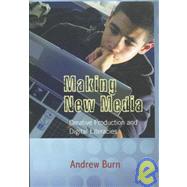 Making New Media : Creative Production and Digital Literacies by Burn, Andrew, 9781433100857