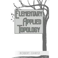 Elementary Applied Topology by Ghrist, Robert, 9781502880857