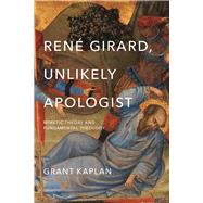 Rene Girard, Unlikely Apologist by Kaplan, Grant, 9780268100858