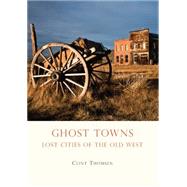Ghost Towns Lost Cities of the Old West by Thomsen, Clint, 9780747810858