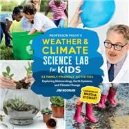 Professor Figgy's Weather and Climate Science Lab for Kids 52 Family-Friendly Activities Exploring Meteorology, Earth Systems, and Climate Change by Noonan, Jim; Stewart, Martha, 9780760370858