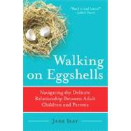 Walking on Eggshells Navigating the Delicate Relationship Between Adult Children and Parents by ISAY, JANE, 9780767920858