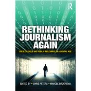 Rethinking Journalism Again: Societal role and public relevance in a digital age by Peters; Chris, 9781138860858