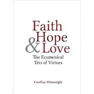 Faith, Hope, and Love by Wainwright, Geoffrey, 9781481300858