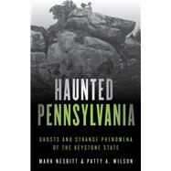 Haunted Pennsylvania Ghosts and Strange Phenomena of the Keystone State by Nesbitt, Mark; Wilson, Patty A., 9781493040858