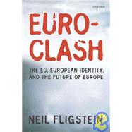 Euroclash The EU, European Identity, and the Future of Europe by Fligstein, Neil, 9780199580859