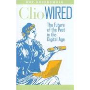 Clio Wired by Rosenzweig, Roy; Grafton, Anthony, 9780231150859