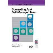 Succeeding as a Self-Managed Team A Practical Guide to Operating as a Self-Managed Work Team by Chang, Richard Y.; Curtin, Mark J., 9780787950859