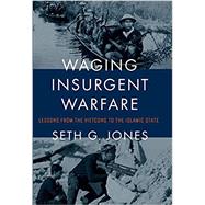 Waging Insurgent Warfare Lessons from the Vietcong to the Islamic State by Jones, Seth G., 9780190600860