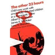 The Other 23 Hours: Child Care Work with Emotionally Disturbed Children in a Therapeutic Milieu by Whittaker; James K, 9780202260860