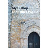 My Bishop and Other Poems by Collier, Michael, 9780226570860