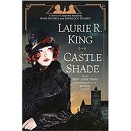 Castle Shade A Novel of Suspense featuring Mary Russell and Sherlock Holmes by King, Laurie R., 9780525620860