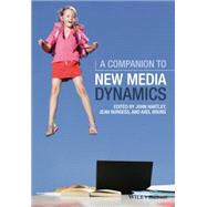 A Companion to New Media Dynamics by Hartley, John; Burgess, Jean; Bruns, Axel, 9781119000860