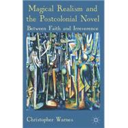 Magical Realism and the Postcolonial Novel Between Faith and Irreverence by Warnes, Christopher, 9781137440860
