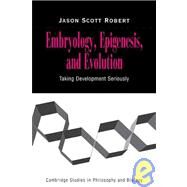 Embryology, Epigenesis and Evolution: Taking Development Seriously by Jason Scott Robert, 9780521030861
