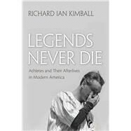 Legends Never Die by Kimball, Richard Ian, 9780815610861