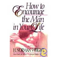How To Encourage The Man In Your Life by Wright, H. Norman, 9780849990861