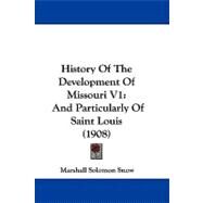 History of the Development of Missouri V1 : And Particularly of Saint Louis (1908) by Snow, Marshall Solomon, 9781104210861
