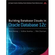 Building Database Clouds in Oracle 12c by Farooq, Tariq; Avantsa, Sridhar; Sharman, Pete, 9780134310862
