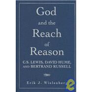 God and the Reach of Reason: C. S. Lewis, David Hume, and Bertrand Russell by Erik J. Wielenberg, 9780521880862