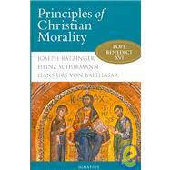 Principles of Christian Morality by Schurmann, Heinz; Ratzinger, Joseph Cardinal; Balthasar, Hans Urs Von, 9780898700862