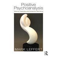Positive Psychoanalysis: Meaning, Aesthetics and Subjective Well-Being by Leffert; Mark, 9781138960862
