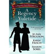 A Regency Yuletide by Ferguson, Jo Ann; Frisch, Karen; Sobel, Sharon, 9781610260862