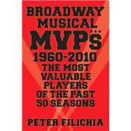 Broadway Musical MVPs: 1960-2010 The Most Valuable Players of the Past 50 Seasons by Filichia, Peter, 9781617740862