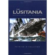 The Lusitania Unravelling the Mysteries by O'Sullivan, Patrick, 9781862270862