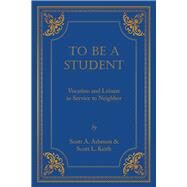 To Be A Student Vocation and Leisure in Service to Neighbor by Keith , Scott Leonard; Ashmon , Scott, 9781945500862