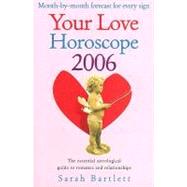 Your Love Horoscope 2006 : Your Essential Astrological Guide to Romance and Relationships by Bartlett, Sarah, 9780007200863