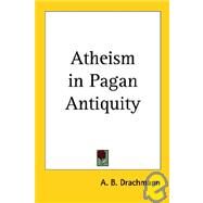 Atheism in Pagan Antiquity by Drachmann, A. B., 9780766190863